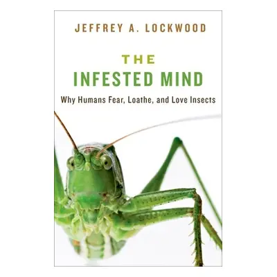 "Infested Mind: Why Humans Fear, Loathe, and Love Insects" - "" ("Lockwood Jeffrey")(Pevná vazba