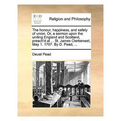 "The Honour, Happiness, and Safety of Union. Or, a Sermon Upon the Uniting England and Scotland,