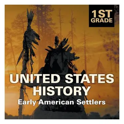 "1st Grade United States History: Early American Settlers" - "" ("Baby Professor")(Paperback)