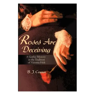 "Roses Are Deceiving: A Gothic Romance in the Tradition of Victoria Holt" - "" ("Conner B.")(Pap