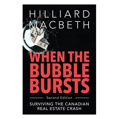 "When the Bubble Bursts: Surviving the Canadian Real Estate Crash" - "" ("Macbeth Hilliard")(Pap