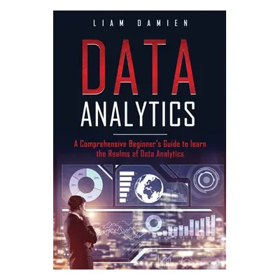 "Data Analytics: A Comprehensive Beginner's Guide to Learn the Realms of Data Analytics" - "" ("