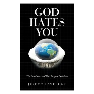 "God Hates You: The Experiment and Your Purpose Explained" - "" ("Lavergne Jeremy")(Pevná vazba)