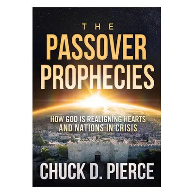 "The Passover Prophecies: How God Is Realigning Hearts and Nations in Crisis" - "" ("Pierce Chuc