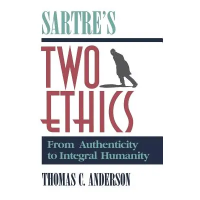 "Sartre's Two Ethics: From Authenticity to Integral Humanity" - "" ("Anderson Thomas C.")(Paperb