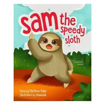 "Sam The Speedy Sloth: An Inspirational Rhyming Picture Book" - "" ("Ralph Matthew")(Paperback)