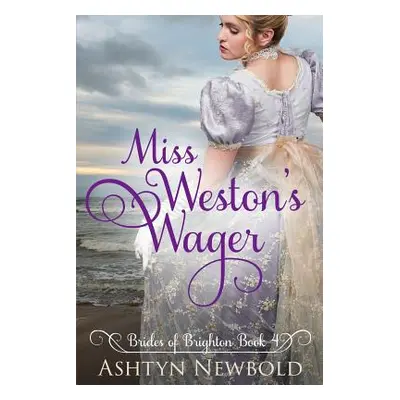 "Miss Weston's Wager: A Regency Romance (Brides of Brighton Book 4)" - "" ("Newbold Ashtyn")(Pap