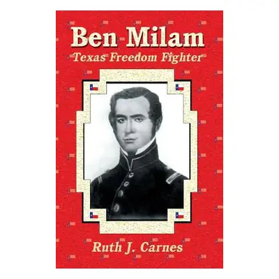 "Ben Milam: Texas Freedom Fighter" - "" ("Carnes Ruth J.")(Paperback)