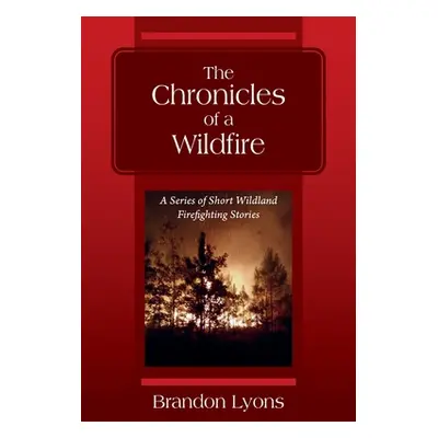 "The Chronicles of a Wildfire: A Series of Short Wildland Firefighting Stories" - "" ("Lyons Bra