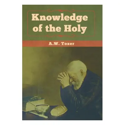 "Knowledge of the Holy" - "" ("Tozer A. W.")(Pevná vazba)