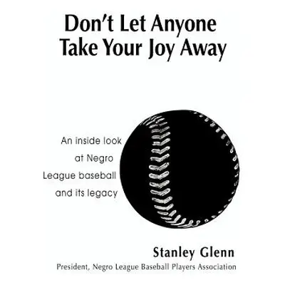 "Don't Let Anyone Take Your Joy Away: An inside look at Negro League baseball and its legacy" - 