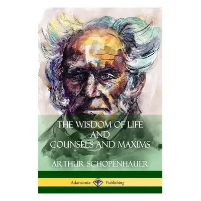 "The Wisdom of Life and Counsels and Maxims" - "" ("Schopenhauer Arthur")(Paperback)