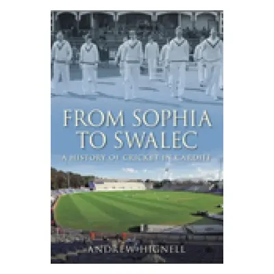 "From Sophia to Swalec: A History of Cricket in Cardiff" - "" ("Hignell Andrew")(Pevná vazba)