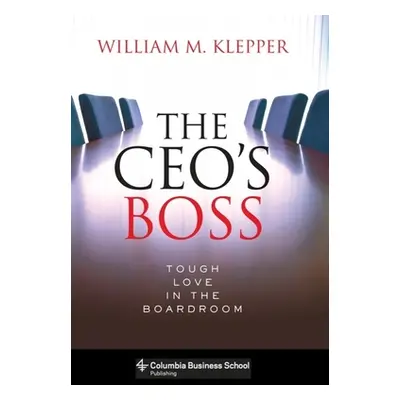 "The Ceo's Boss: Tough Love in the Boardroom" - "" ("Klepper William")(Pevná vazba)