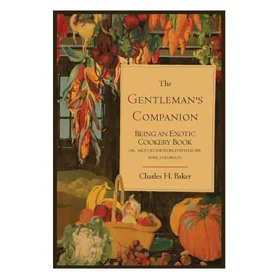 "The Gentleman's Companion; Being an Exotic Cookery Book" - "" ("Baker Charles Henry")(Paperback