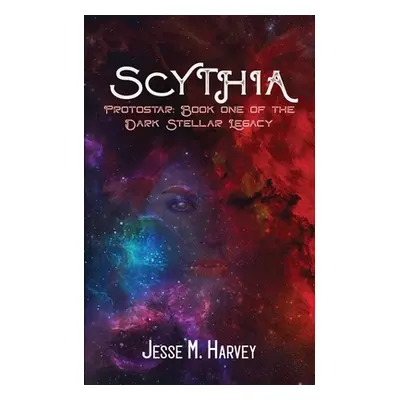 "Scythia Protostar: Book One of the Dark Stellar Legacy" - "" ("Harvey Jesse")(Paperback)