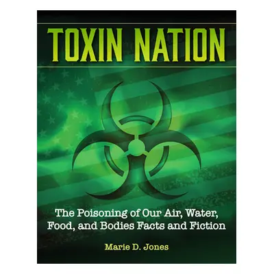 "Toxin Nation: The Poisoning of Our Air, Water, Food, and Bodies Facts and Fiction" - "" ("Jones