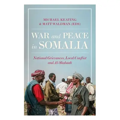 "War and Peace in Somalia: National Grievances, Local Conflict and Al-Shabaab" - "" ("Keating Mi