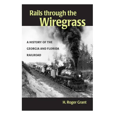 "Rails through the Wiregrass" - "" ("Grant H. Roger")(Pevná vazba)