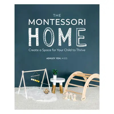 "The Montessori Home: Create a Space for Your Child to Thrive" - "" ("Yeh Ashley")(Paperback)