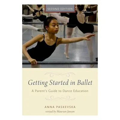 "Getting Started in Ballet: A Parent's Guide to Dance Education" - "" ("Paskevska Anna")(Paperba