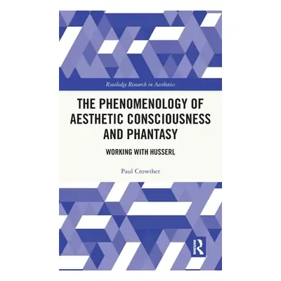 "The Phenomenology of Aesthetic Consciousness and Phantasy: Working with Husserl" - "" ("Crowthe