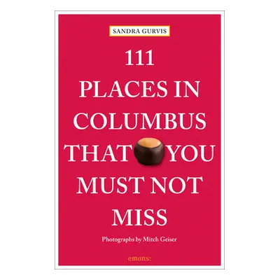 "111 Places in Columbus That You Must Not Miss" - "" ("Gurvis Sandra")(Paperback)