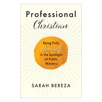 "Professional Christian: Being Fully Yourself in the Spotlight of Public Ministry" - "" ("Bereza