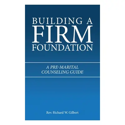 "Building a Firm Foundation: A Pre-Marital Counseling Guide" - "" ("Gilbert Richard W.")(Paperba