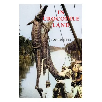 "In Crocodile Land: Wandering in Northern Australia" - "" ("Idriess Ion")(Paperback)