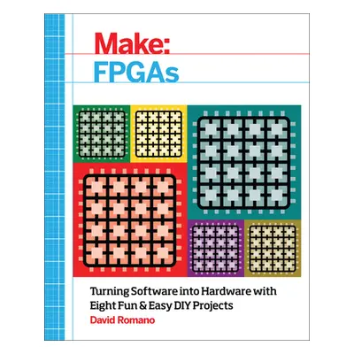 "Make: FPGAs: Turning Software Into Hardware with Eight Fun and Easy DIY Projects" - "" ("Romano