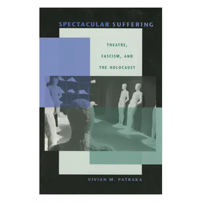 "Spectacular Suffering: Theatre, Fascism, and the Holocaust" - "" ("Patraka Vivian")(Paperback)