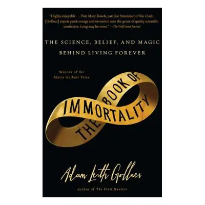 "Book of Immortality: The Science, Belief, and Magic Behind Living Forever" - "" ("Gollner Adam 