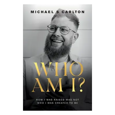 "Who Am I?: How I Was Raised Was Not Who I Was Created to Be" - "" ("Carlton Michael S.")(Paperb