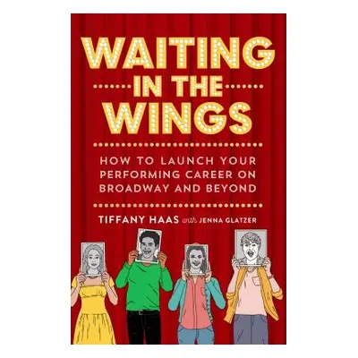 "Waiting in the Wings: How to Launch Your Performing Career on Broadway and Beyond" - "" ("Haas 