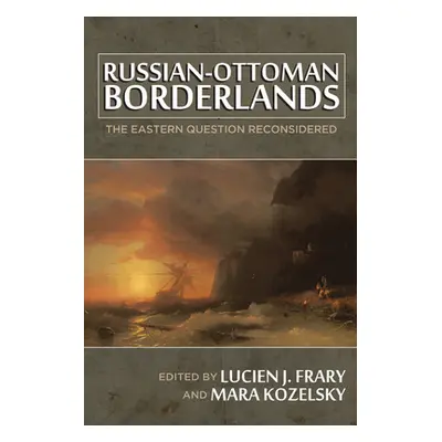 "Russian-Ottoman Borderlands: The Eastern Question Reconsidered" - "" ("Frary Lucien J.")(Paperb