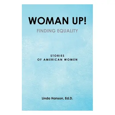 "Woman Up!: Finding Equality Stories of American Women" - "" ("Ed D. Linda Hanson")(Paperback)