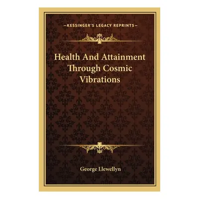 "Health and Attainment Through Cosmic Vibrations" - "" ("Llewellyn George")(Paperback)