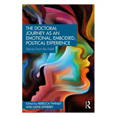 "The Doctoral Journey as an Emotional, Embodied, Political Experience: Stories from the Field" -