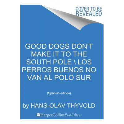 "Good Dogs Don't Make It to the South Pole \ Los Perros Buenos No Llegan Al Polo: (Spanish Editi