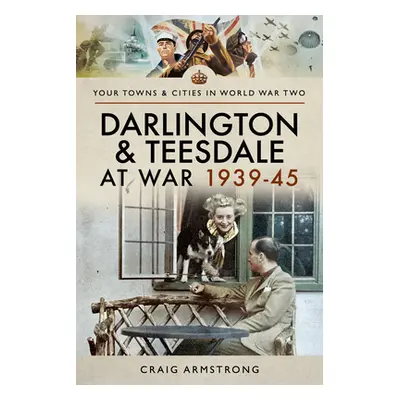 "Darlington and Teesdale at War 1939-45" - "" ("Armstrong Craig")(Paperback)