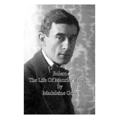 "Bolero - The Life of Maurice Ravel" - "" ("Goss Madeleine")(Paperback)