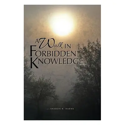 "A Walk in Forbidden Knowledge" - "" ("Harms Sharon R.")(Paperback)