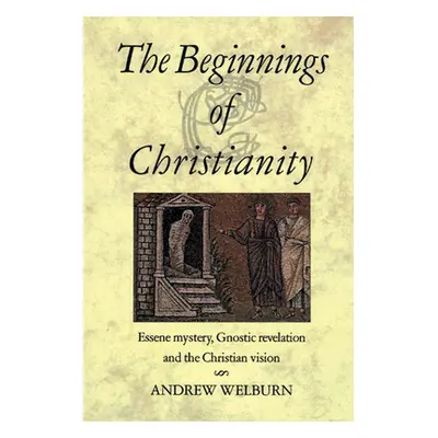 "The Beginnings of Christianity: Essene Mystery, Gnostic Revelation and the Christian Vision" - 