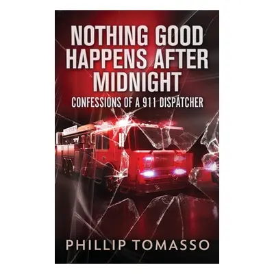 "Nothing Good Happens After Midnight: Confessions Of A 911 Dispatcher" - "" ("Tomasso Phillip")(