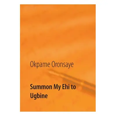 "Summon My Ehi to Ugbine" - "" ("Oronsaye Okpame")(Paperback)