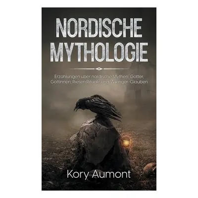 "Nordische Mythologie: Erzhlungen ber nordische Mythen, Gtter, Gttinnen, Riesen, Rituale und Wik