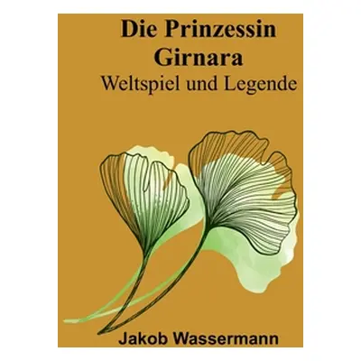 "Die Prinzessin Girnara: Weltspiel und Legende" - "" ("Wassermann Jakob")(Paperback)