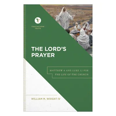 "The Lord's Prayer: Matthew 6 and Luke 11 for the Life of the Church" - "" ("Wright William M. I