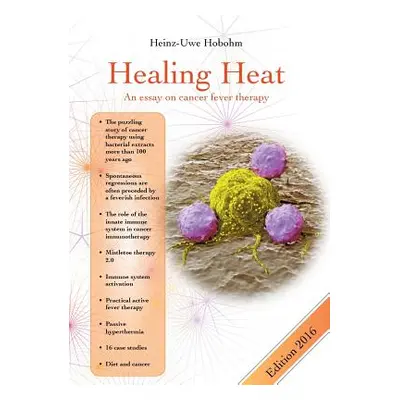 "Healing Heat - an essay on cancer fever therapy: Immunological basics and practical application